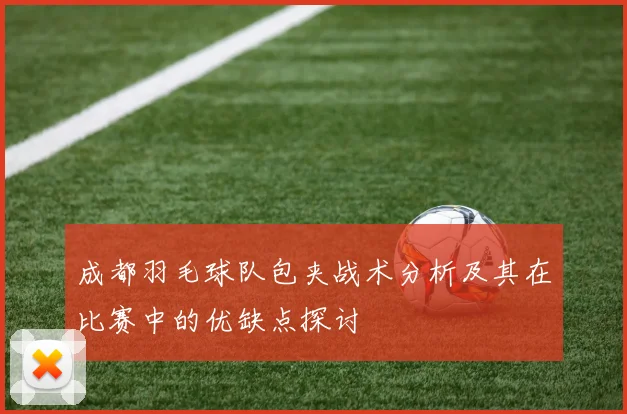 成都羽毛球队包夹战术分析及其在比赛中的优缺点探讨
